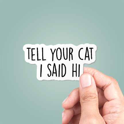 Tell Your Cat I Said Hi Funny Sticker