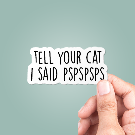 Tell Your Cat I Said Pspspsps Funny Sticker