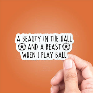 A Beauty In The Hall and A Beast When I Play Ball (Soccer) Sticker