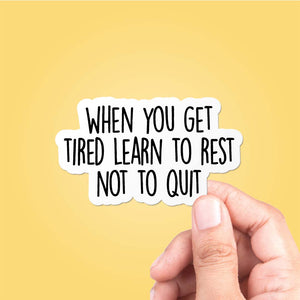 When You Get Tired Learn To Rest Not To Quit Sticker