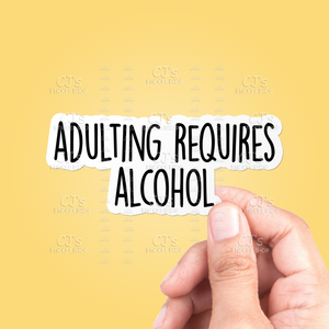 Adulting Requires Alcohol Sticker