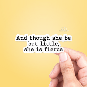 And Though She Be But Little, She Is Fierce Sticker