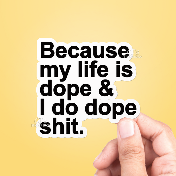 Because My Life Is Dope Sticker