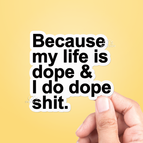 Because My Life Is Dope Sticker