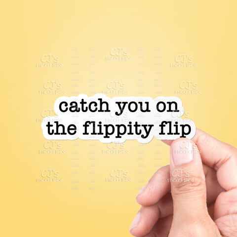 Catch You On The Flippity Flip Sticker