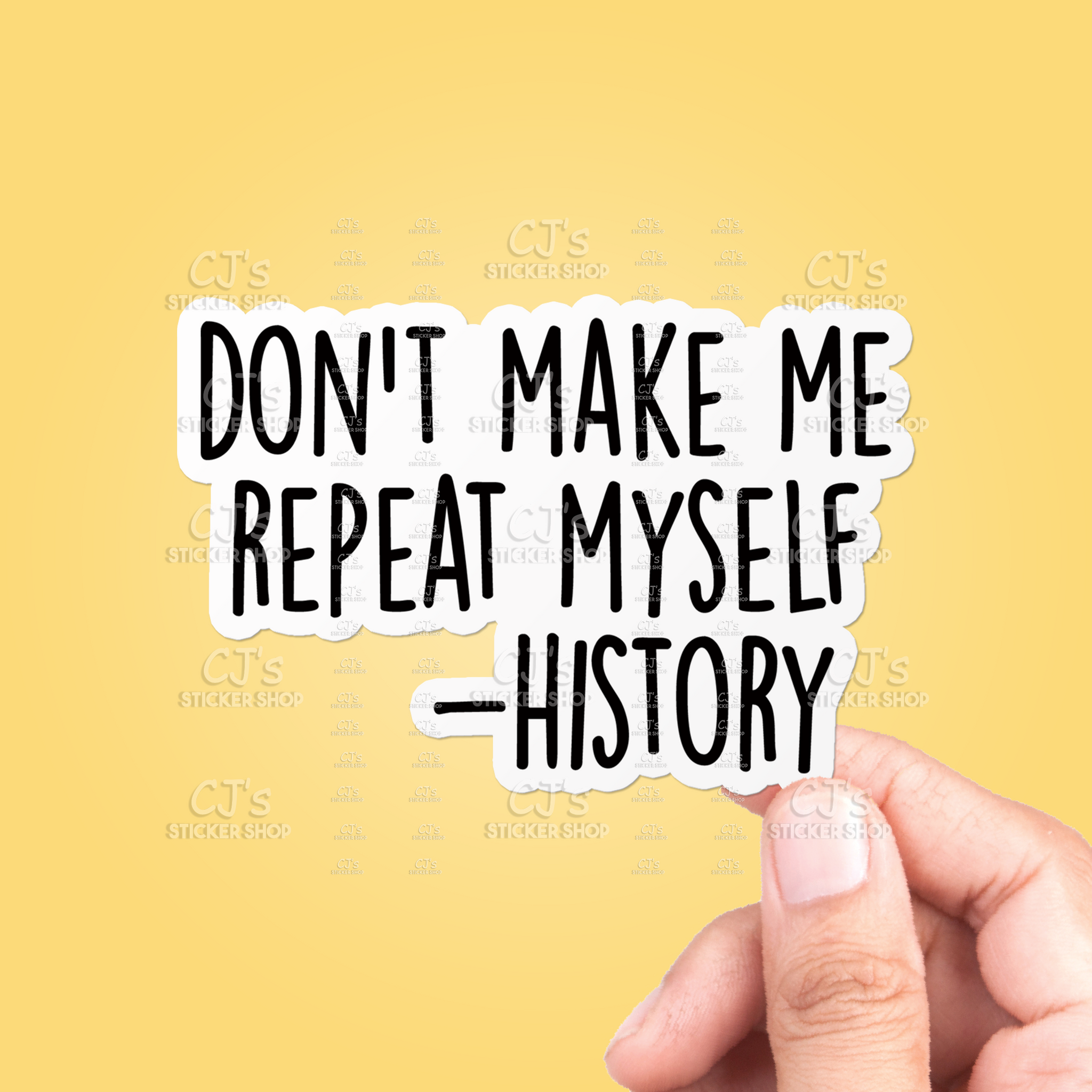 Don't Make Me Repeat Myself History Sticker – CJ's Sticker Shop