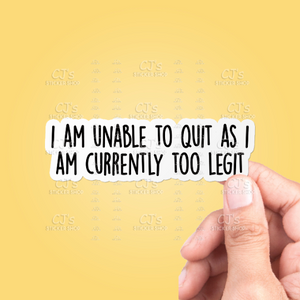 I Am Unable To Quit As I Am Currently Too Legit Sticker