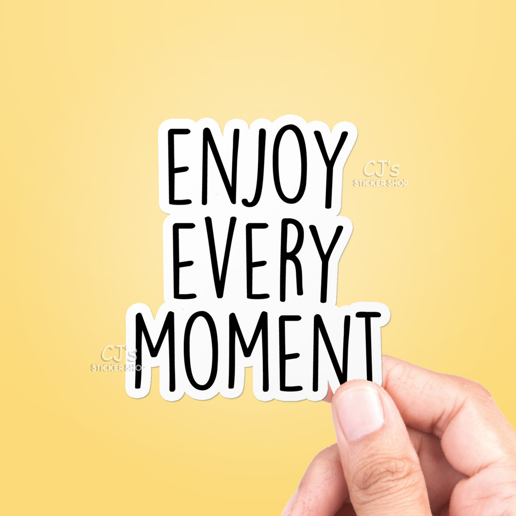 Enjoy Every Moment Sticker – CJ's Sticker Shop
