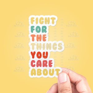 Fight For The Things You Care About Sticker