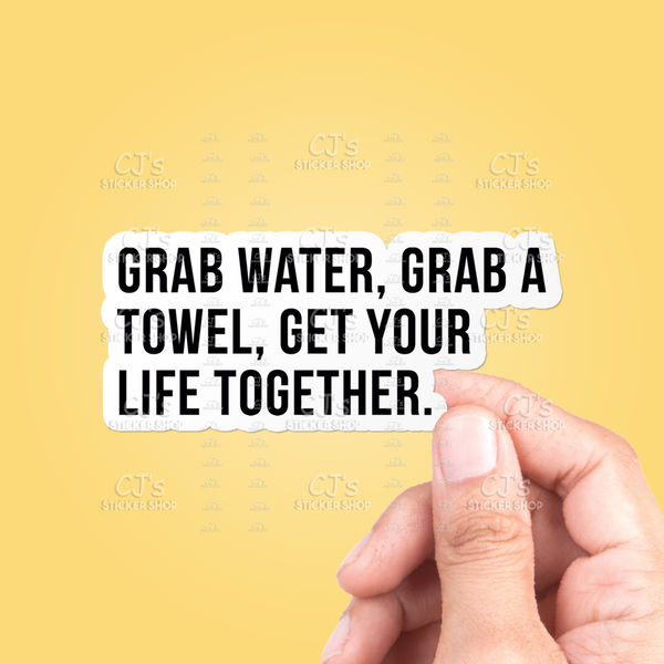 Grab Water Grab A Towel Get Your Life Together Sticker