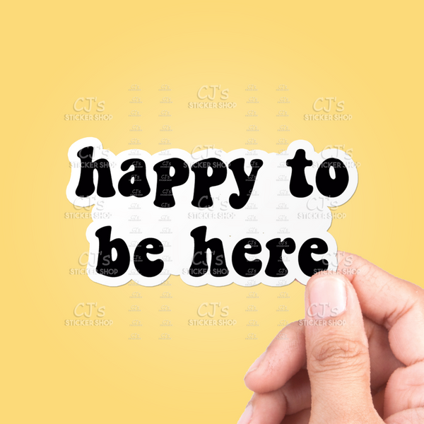 Happy To Be Here Sticker