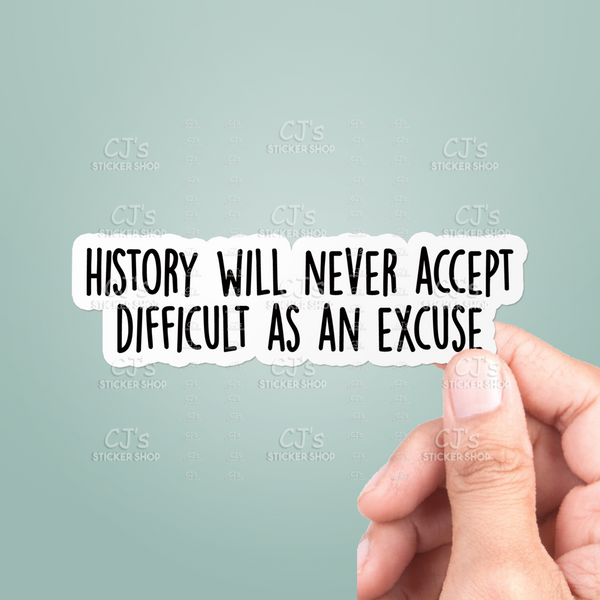 History Will Never Accept Difficult As An Excuse Sticker