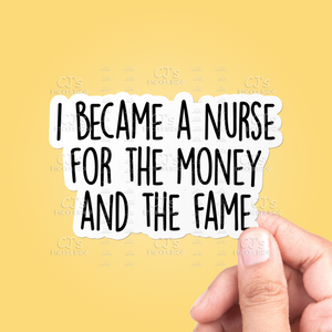 I Became A Nurse For The Money And The Fame Sticker