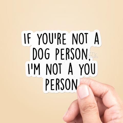 If You're Not A Dog Person, I'm Not A You Person Sticker