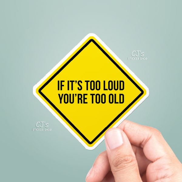 If It's Too Loud You're Too Old Sticker