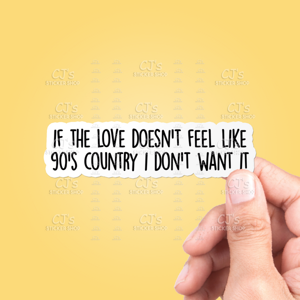 If The Love Doesn't Feel Like 90's Country I Don't Want It Sticker