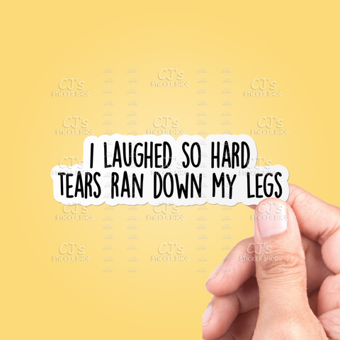 I Laughed So Hard Tears Ran Down My Legs Sticker