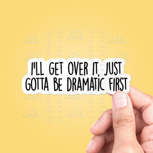 I'll Get Over It Just Gotta Be Dramatic First Sticker