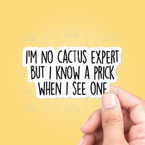 I'm No Cactus Expert But I Know A Prick When I See One Sticker