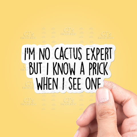 I'm No Cactus Expert But I Know A Prick When I See One Sticker