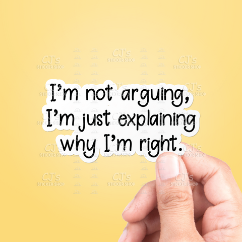 I'm Not Arguing I'm Just Explaining Why I'm Right Sticker