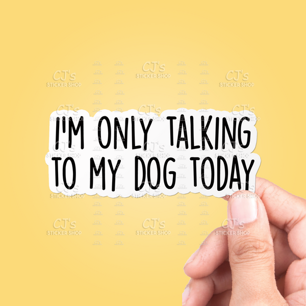 I'm Only Talking To My Dog Today Sticker