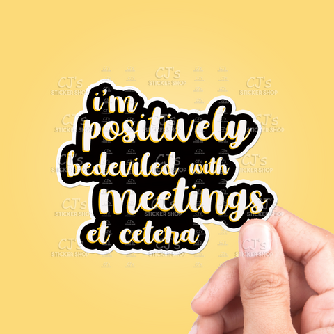 I'm Positively Bedeviled With Meetings Et Cetera Sticker