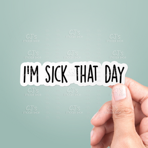 I'm Sick That Day Sticker