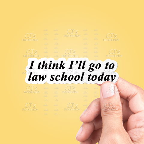 I Think I'll Go To Law School Today Sticker