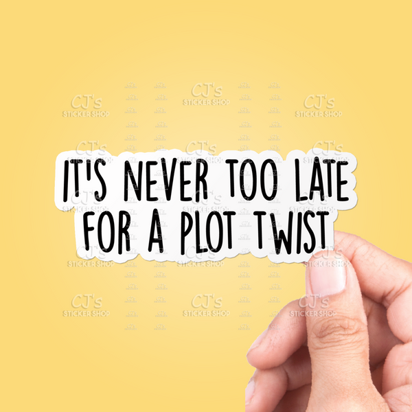 It's Never Too Late For A Plot Twist Sticker