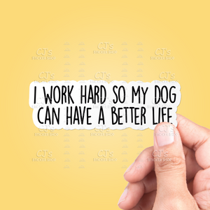 I Work Hard So My Dog Can Have A Better Life Sticker