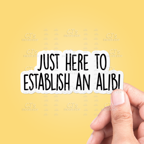 Just Here To Establish An Alibi Sticker