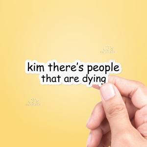 Kim There's People That Are Dying Sticker