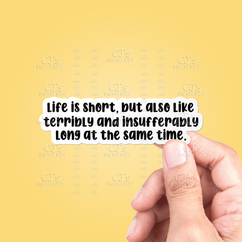 Life Is Short, But Also Like Terribly And Insufferably Long At The Same Time Sticker