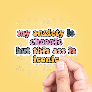 My Anxiety Is Chronic But This Ass Is Iconic Sticker