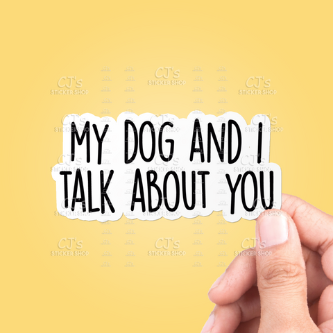 My Dog And I Talk About You Sticker