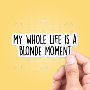 My Whole Life Is A Blonde Moment Sticker