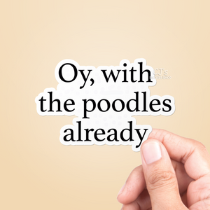 Oy, With The Poodles Already Sticker