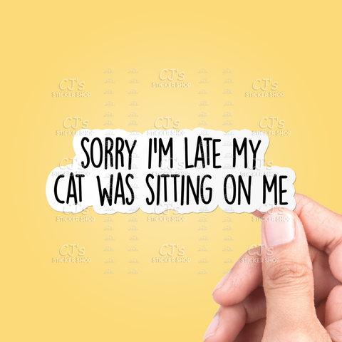 Sorry I'm Late My Cat Was Sitting On Me Sticker