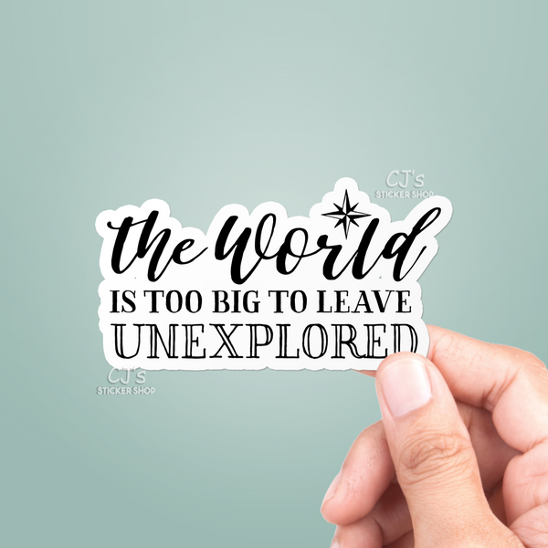 The World Is Too Big To Leave Unexplored Sticker
