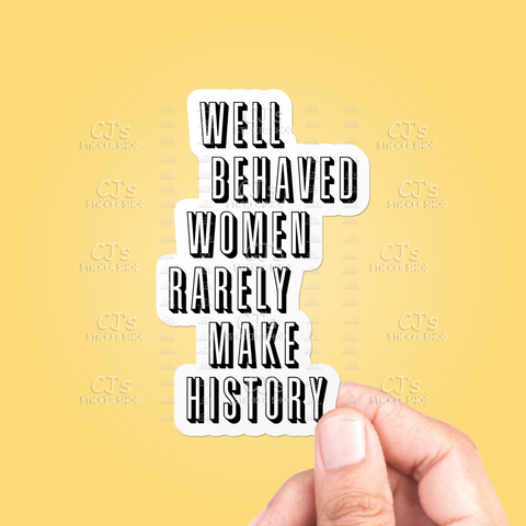 Well Behaved Women Rarely Make History Sticker