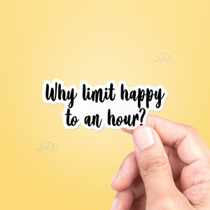 Why Limit Happy To An Hour Sticker