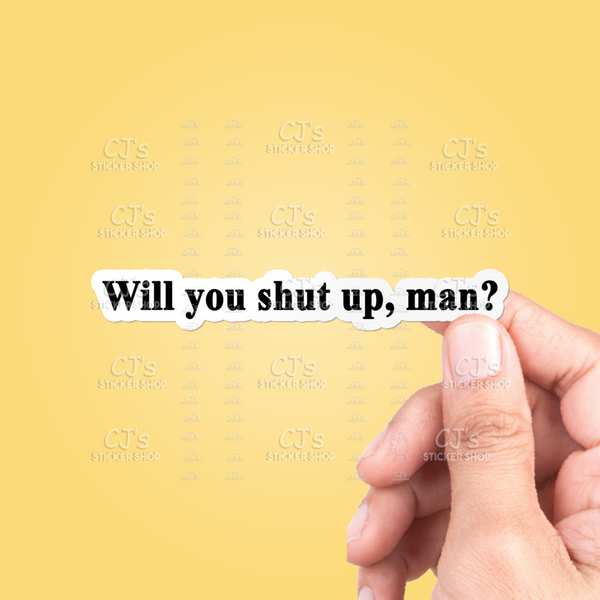 Will You Shut Up Man Sticker