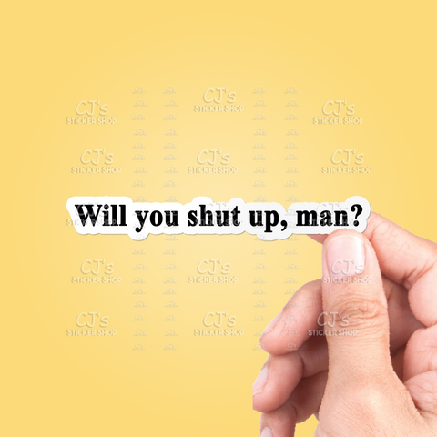 Will You Shut Up Man Sticker