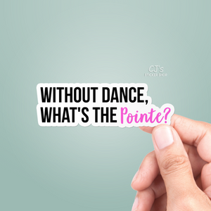 Without Dance What's The Pointe Sticker