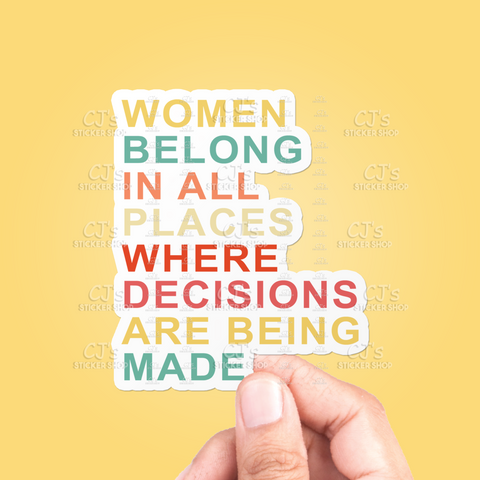 Women Belong In All Places Where Decisions Are Being Made Sticker