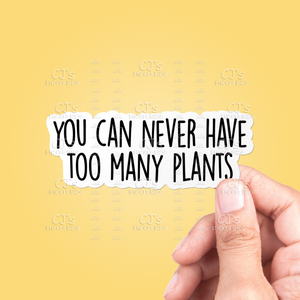 You Can Never Have Too Many Plants Sticker