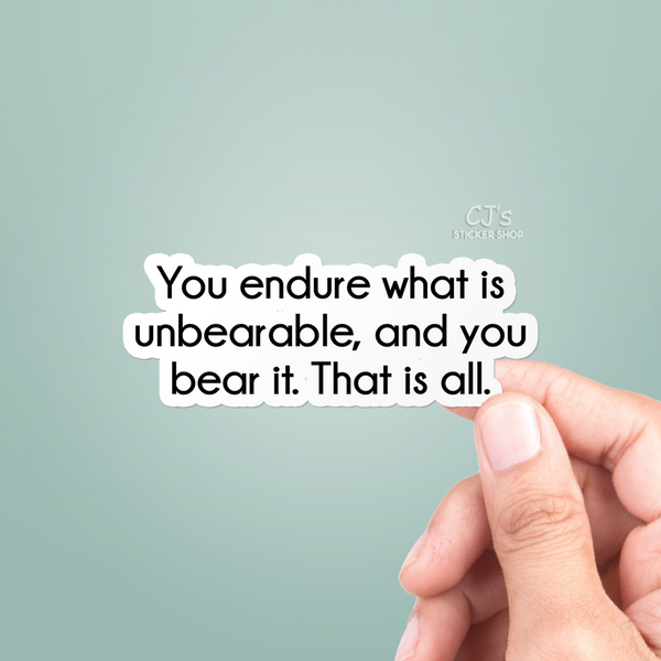 You Endure What Is Unbearable Sticker