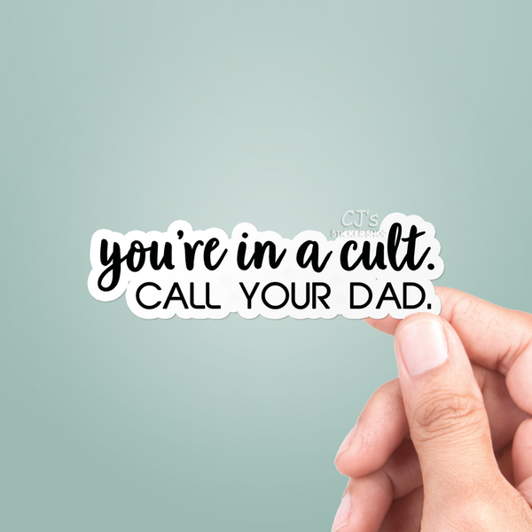 You're In A Cult Call Your Dad Sticker